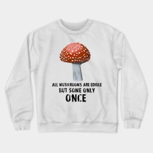 All Mushrooms Are Edible, But Some Only Once - Black Text Crewneck Sweatshirt